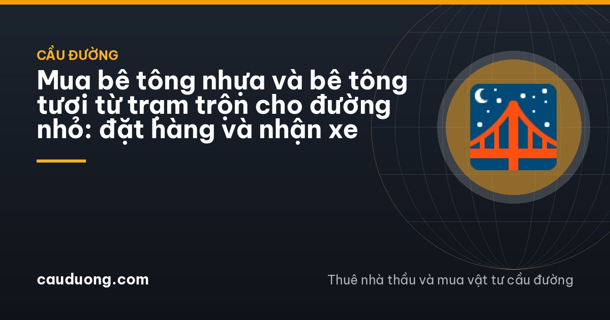 Mua bê tông nhựa và bê tông tươi từ trạm trộn cho đường nhỏ: đặt hàng và nhận xe